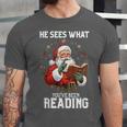 He Sees What You'Ve Been Reading Santa Book Lover Unisex Jersey T-Shirt He Sees What You'Ve Been Reading Santa Book Lover Unisex Jersey T-Shirt