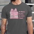 So Many Books Little Time Book Lover Teacher Librarian Unisex Jersey T-Shirt So Many Books Little Time Book Lover Teacher Librarian Unisex Jersey T-Shirt