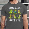 Sorry Can't Books Bye Dinosaur Librarian Bookworm Teacher Unisex Jersey T-Shirt
