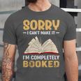 Sorry I Can't Make It I'm Completely Booked Book Reading Unisex Jersey T-Shirt Sorry I Can't Make It I'm Completely Booked Book Reading Unisex Jersey T-Shirt