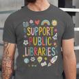 Support Public Libraries Reading Book Nerd Bookworm Literacy Unisex Jersey T-Shirt