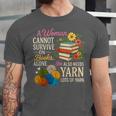 A Woman Cannot Survive On Books Alone She Also Needs Yarn Unisex Jersey T-Shirt A Woman Cannot Survive On Books Alone She Also Needs Yarn Unisex Jersey T-Shirt