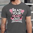Women Read Your Heart Out Valentine's Day Teacher Book Unisex Jersey T-Shirt