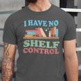 Women's I Have No Shelf Control Book Reader Book Nerd Book Reading Unisex Jersey T-Shirt Women's I Have No Shelf Control Book Reader Book Nerd Book Reading Unisex Jersey T-Shirt
