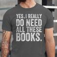 Yes I Really Do Need All These Books Geeky Book Worm Unisex Jersey T-Shirt