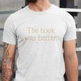 The Book Was Better Distressed Grunge Minimalist Text Premium Unisex Jersey T-Shirt The Book Was Better Distressed Grunge Minimalist Text Premium Unisex Jersey T-Shirt