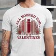 All Booked For Valentines Day Bookish Readers Book Lovers Unisex Jersey T-Shirt