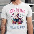 Born To Read Forced To Work Reading Skeleton Bookish Book Unisex Jersey T-Shirt