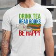Drink Tea Read Books Be Happy Bookworm Coffee And Tea Lover Unisex Jersey T-Shirt Drink Tea Read Books Be Happy Bookworm Coffee And Tea Lover Unisex Jersey T-Shirt
