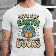 Earth Day Save Earth It´s Only Planet With Books Reader Unisex Jersey T-Shirt Earth Day Save Earth It´s Only Planet With Books Reader Unisex Jersey T-Shirt