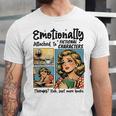 Emotionally Attached To Fictional Characters Just More Books Unisex Jersey T-Shirt