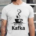 But First Kafka Coffee For Literature & Book Lovers Unisex Jersey T-Shirt But First Kafka Coffee For Literature & Book Lovers Unisex Jersey T-Shirt