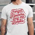 Forget Flowers Buy Me Books Unisex Jersey T-Shirt Forget Flowers Buy Me Books Unisex Jersey T-Shirt