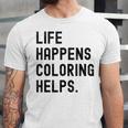 Life Happens Coloring Helps Life Happens Coloring Book Lover Unisex Jersey T-Shirt