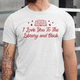 I Love You To The Library And Back Book Lover Quote Unisex Jersey T-Shirt I Love You To The Library And Back Book Lover Quote Unisex Jersey T-Shirt
