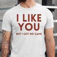 I Like You But Got No Game Introvert Minimalist Joke Unisex Jersey T-Shirt