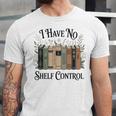 I Have No Shelf Control Book Lover Pun Reader Humor Unisex Jersey T-Shirt I Have No Shelf Control Book Lover Pun Reader Humor Unisex Jersey T-Shirt