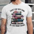 There Is No Such Thing As Too Many Books Lover Women Kids Unisex Jersey T-Shirt There Is No Such Thing As Too Many Books Lover Women Kids Unisex Jersey T-Shirt