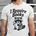 I Require Books Raccoon Reading For Book Lovers Unisex Jersey T-Shirt
