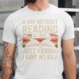 Retro A Day Without Reading Is Like Just Kidding Book Lover Unisex Jersey T-Shirt
