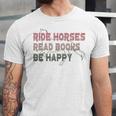 Ride Horses Read Books Be Happy Horse Riders Quote Unisex Jersey T-Shirt