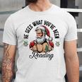 He Sees What You'Ve Been Reading Santa Xmas Book Lover Unisex Jersey T-Shirt He Sees What You'Ve Been Reading Santa Xmas Book Lover Unisex Jersey T-Shirt