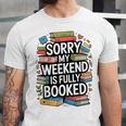 Sorry My Weekend Is Fully Booked Book Lovers Present Unisex Jersey T-Shirt