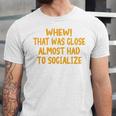 Whew That Was Close Almost Had To Socialize Introvert Unisex Jersey T-Shirt Whew That Was Close Almost Had To Socialize Introvert Unisex Jersey T-Shirt