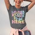 Book Readers I Closed My Book To Be Here Unisex Jersey T-Shirt Book Readers I Closed My Book To Be Here Unisex Jersey T-Shirt