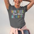 Drink Coffee Read Books Be Happy Caffeine Lover Unisex Jersey T-Shirt