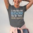 I Paused My Book To Be Here You'Re Welcome Reading Lover Unisex Jersey T-Shirt I Paused My Book To Be Here You'Re Welcome Reading Lover Unisex Jersey T-Shirt
