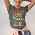 Support Your Local Library Librarian Reader Book Lover Unisex Jersey T-Shirt