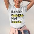 Banish Hunger Not Books Anti Fascism Pro Reading Quote Unisex Jersey T-Shirt Banish Hunger Not Books Anti Fascism Pro Reading Quote Unisex Jersey T-Shirt