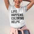 Life Happens Coloring Helps Life Happens Coloring Book Lover Unisex Jersey T-Shirt