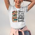 There Is No Such Thing As Too Many Books Book Lover Unisex Jersey T-Shirt There Is No Such Thing As Too Many Books Book Lover Unisex Jersey T-Shirt