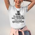 To Read Or Not To Read Book Lover Readers Bookworm Reading Unisex Jersey T-Shirt