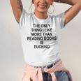 The Only Thing I Like More Than Reading Books Is Fucking Unisex Jersey T-Shirt The Only Thing I Like More Than Reading Books Is Fucking Unisex Jersey T-Shirt