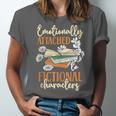 Book Lover Emotionally Attached To Fictional Characters Unisex Jersey T-Shirt