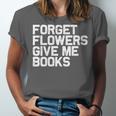 Book Lover Forget Flowers Give Me Books Unisex Jersey T-Shirt Book Lover Forget Flowers Give Me Books Unisex Jersey T-Shirt