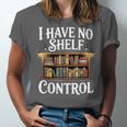 Book Shirt I Have No Shelf Control Books Unisex Jersey T-Shirt Book Shirt I Have No Shelf Control Books Unisex Jersey T-Shirt