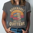Bookmarks Are For Quitters Reading Book Lovers Unisex Jersey T-Shirt Bookmarks Are For Quitters Reading Book Lovers Unisex Jersey T-Shirt