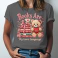 Books Are My Love Language Teddy Bear Book Lovers Valentine Unisex Jersey T-Shirt