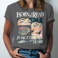 Born To Read Forced To Work Bookish Book Addict Book Lover Unisex Jersey T-Shirt