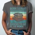 Born To Read Go Work Book Reading Librarian Men Women Unisex Jersey T-Shirt Born To Read Go Work Book Reading Librarian Men Women Unisex Jersey T-Shirt