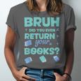 Bruh Did You Even Return Your Books Librarian Library Unisex Jersey T-Shirt