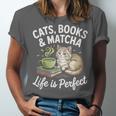 Cats Books And Matcha Life Is Perfect Green Tea Matcha Unisex Jersey T-Shirt