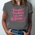 Forget Flowers Buy Me Books Valentines Book Club Bookish Unisex Jersey T-Shirt Forget Flowers Buy Me Books Valentines Book Club Bookish Unisex Jersey T-Shirt