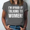 I'm Afraid Of Talking To Women Introvert Pick Up Line Unisex Jersey T-Shirt I'm Afraid Of Talking To Women Introvert Pick Up Line Unisex Jersey T-Shirt