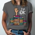 I'm Ok Read Book Reading Librarian Teacher Men Women Unisex Jersey T-Shirt