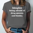 Imagine Being Afraid Of Drag Queens And Books Reader Unisex Jersey T-Shirt